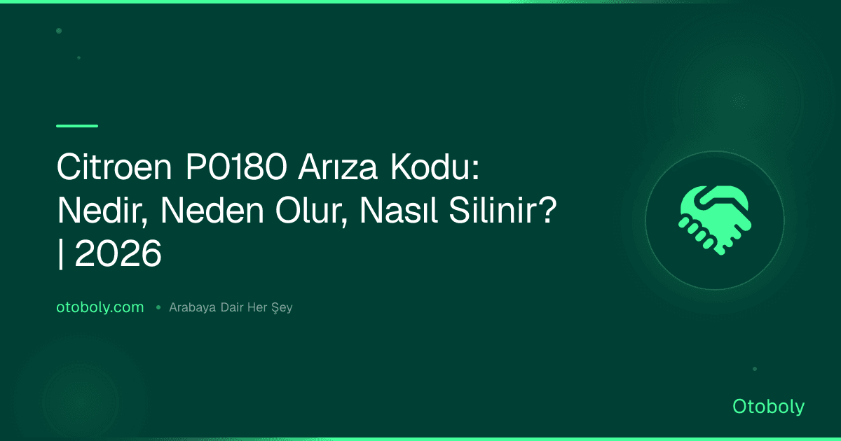 Citroen P0180 Arıza Kodu: Nedir, Neden Olur, Nasıl Silinir? | 2026