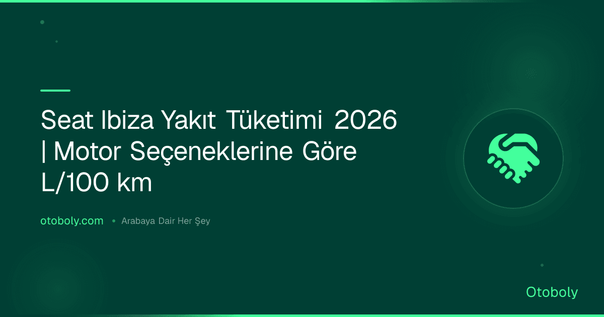 Seat Ibiza Yakıt Tüketimi 2026 | Motor Seçeneklerine Göre L/100 km