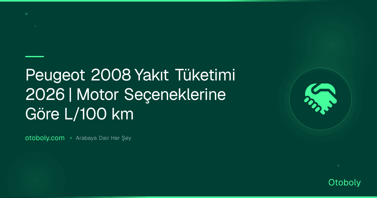 Peugeot 2008 Yakıt Tüketimi 2026 | Motor Seçeneklerine Göre L/100 km