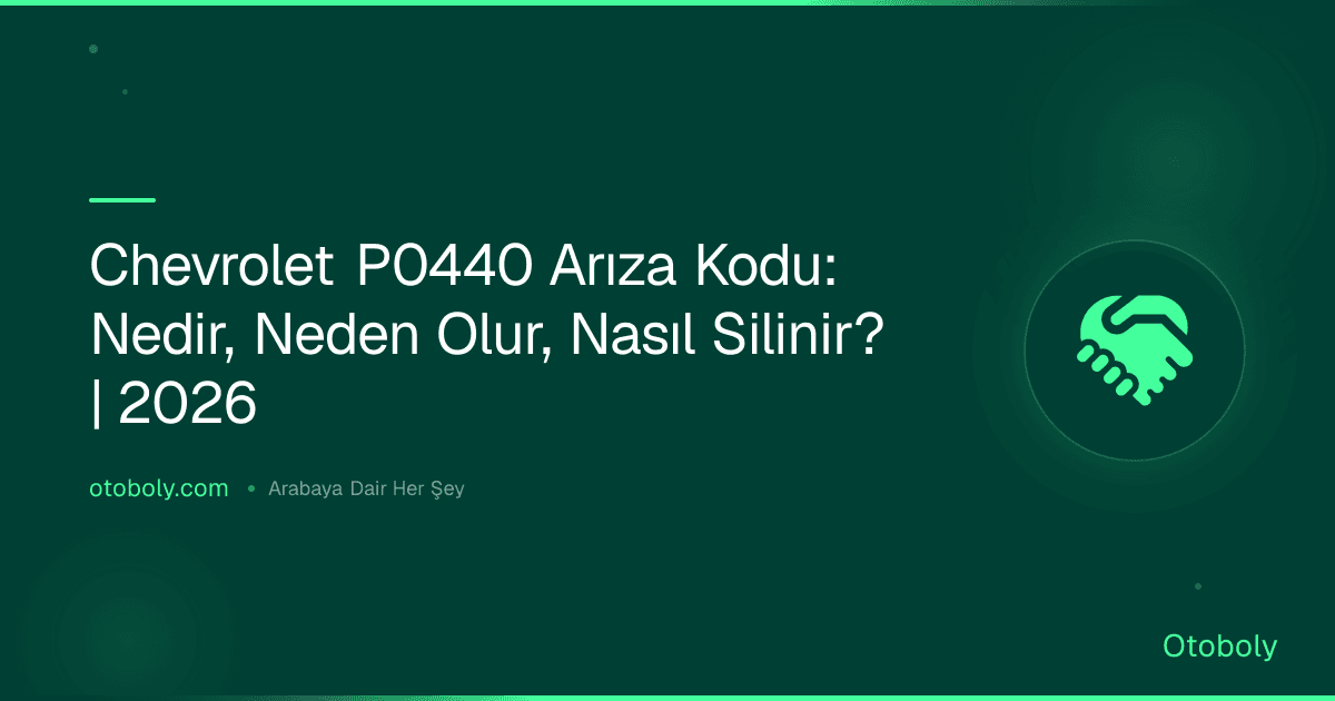 Chevrolet P0440 Arıza Kodu: Nedir, Neden Olur, Nasıl Silinir? | 2026