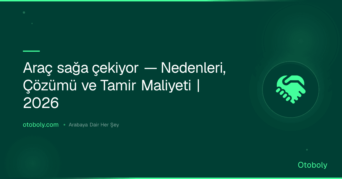 Araç sağa çekiyor — Nedenleri, Çözümü ve Tamir Maliyeti | 2026