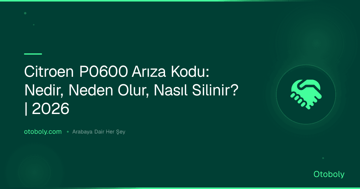 Citroen P0600 Arıza Kodu: Nedir, Neden Olur, Nasıl Silinir? | 2026
