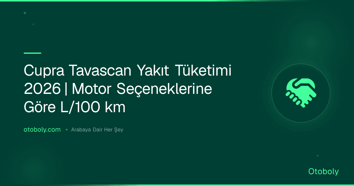 Cupra Tavascan Yakıt Tüketimi 2026 | Motor Seçeneklerine Göre L/100 km