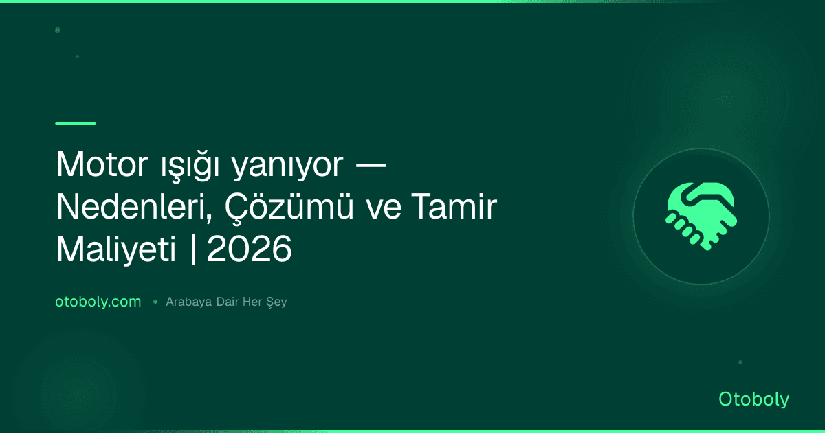 Motor ışığı yanıyor — Nedenleri, Çözümü ve Tamir Maliyeti | 2026