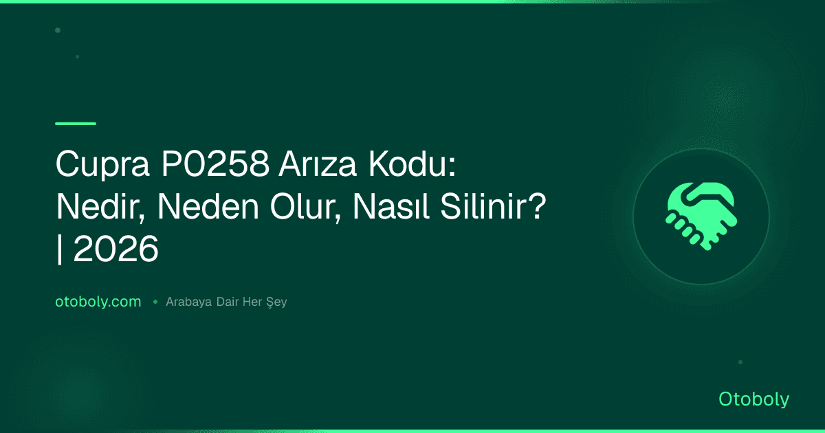 Cupra P0258 Arıza Kodu: Nedir, Neden Olur, Nasıl Silinir? | 2026