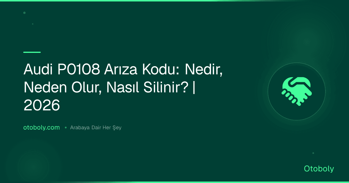 Audi P0108 Arıza Kodu: Nedir, Neden Olur, Nasıl Silinir? | 2026