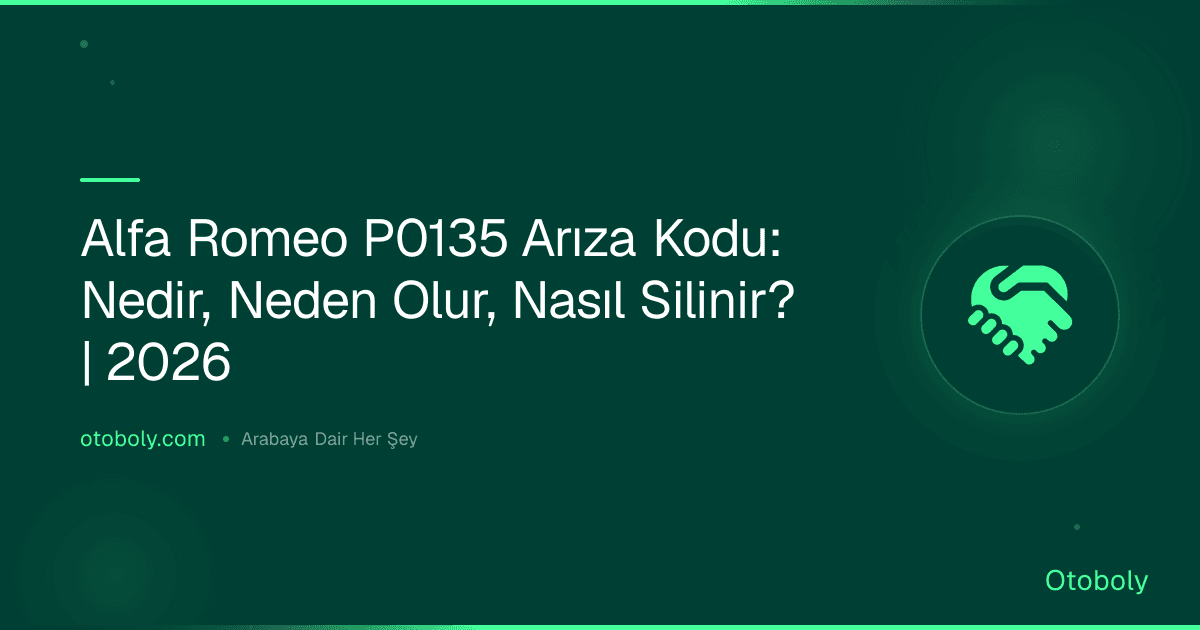 Alfa Romeo P0135 Arıza Kodu: Nedir, Neden Olur, Nasıl Silinir? | 2026