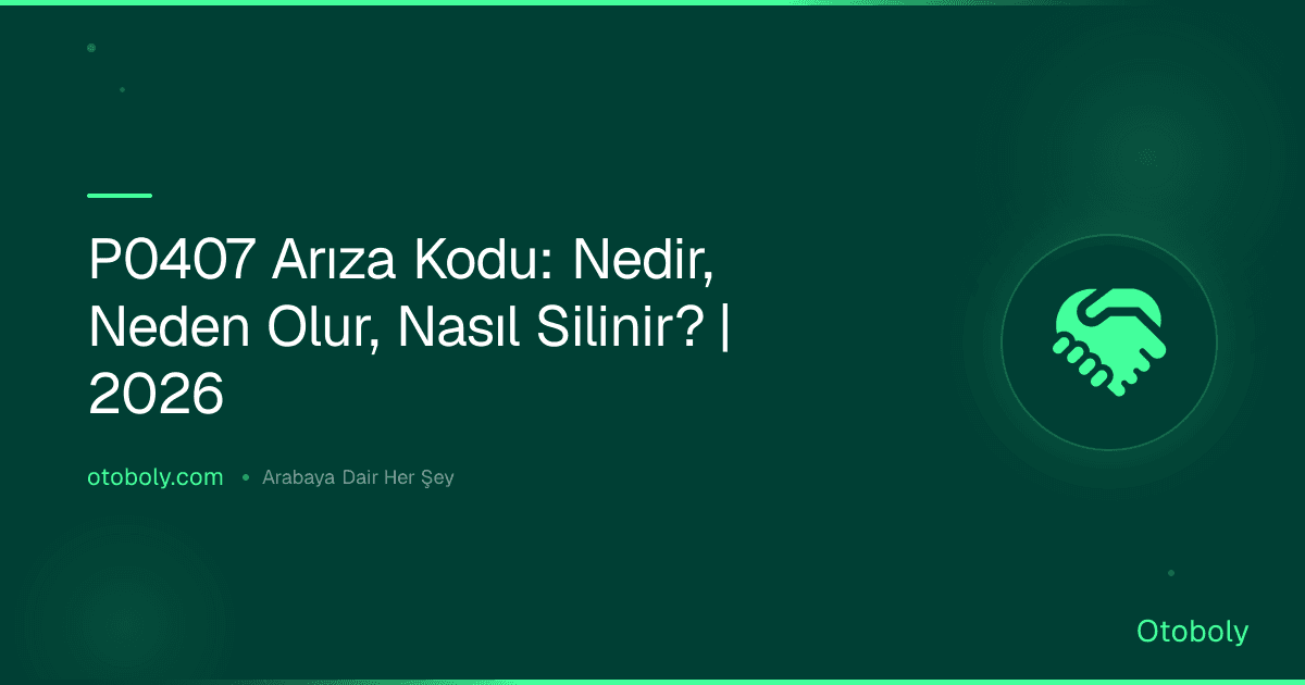 P0407 Arıza Kodu: Nedir, Neden Olur, Nasıl Silinir? | 2026