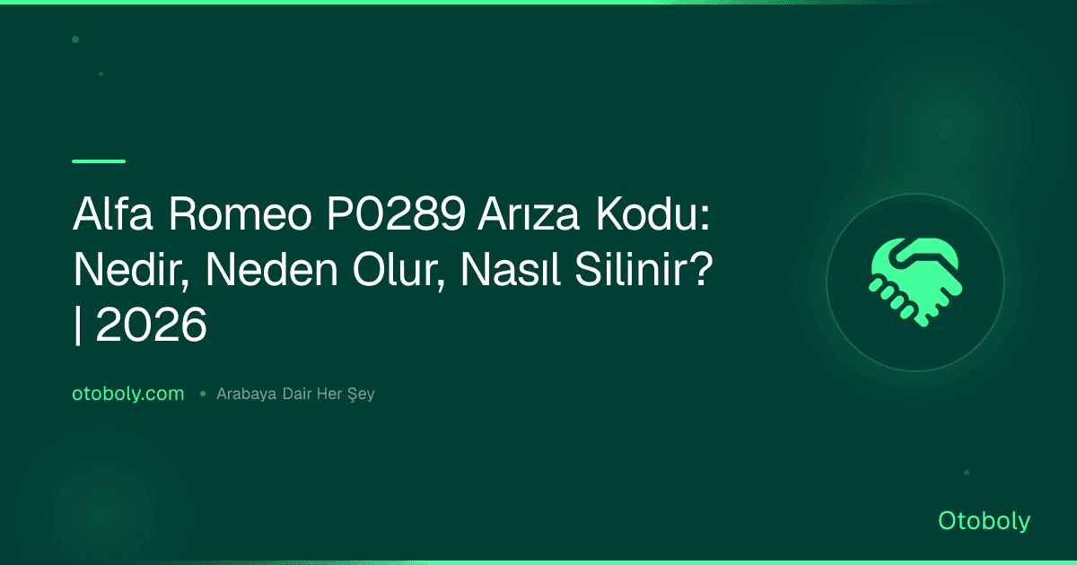 Alfa Romeo P0289 Arıza Kodu: Nedir, Neden Olur, Nasıl Silinir? | 2026