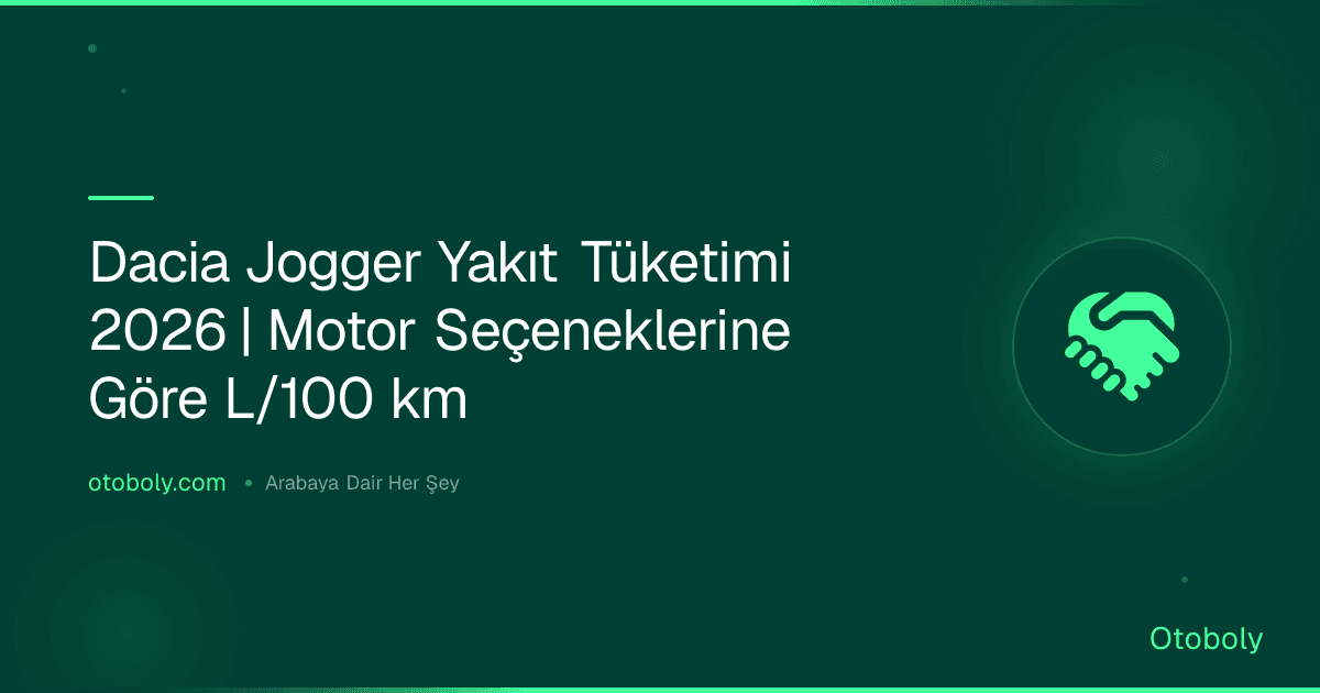 Dacia Jogger Yakıt Tüketimi 2026 | Motor Seçeneklerine Göre L/100 km