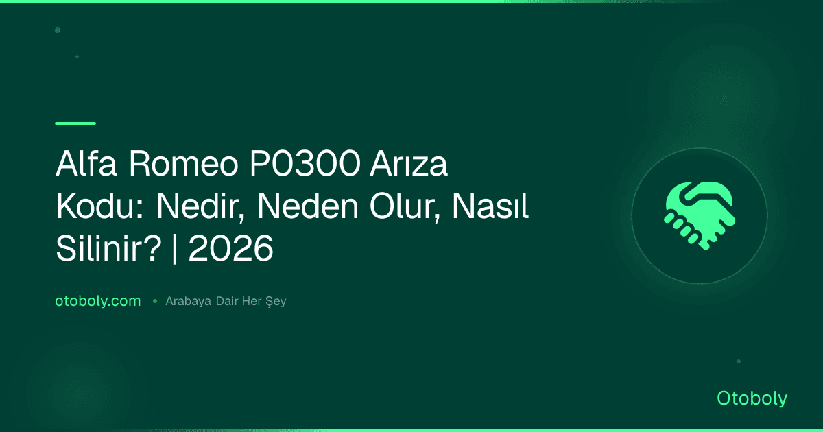 Alfa Romeo P0300 Arıza Kodu: Nedir, Neden Olur, Nasıl Silinir? | 2026