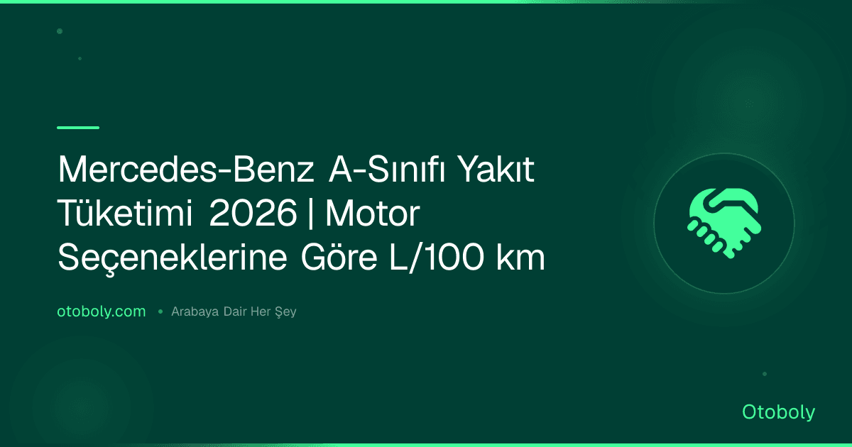 Mercedes-Benz A-Sınıfı Yakıt Tüketimi 2026 | Motor Seçeneklerine Göre L/100 km