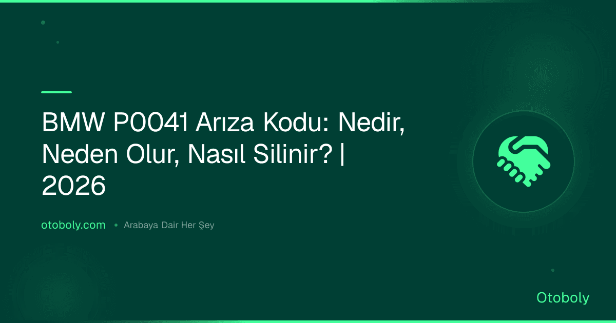 BMW P0041 Arıza Kodu: Nedir, Neden Olur, Nasıl Silinir? | 2026
