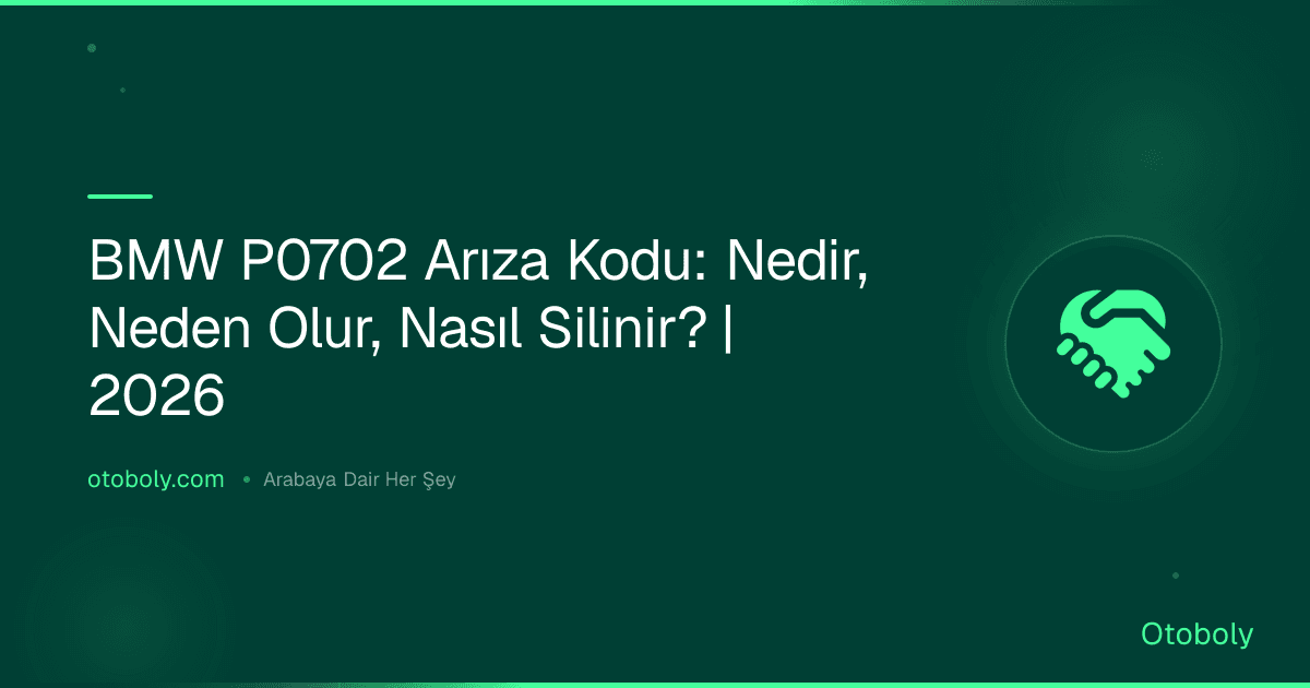 BMW P0702 Arıza Kodu: Nedir, Neden Olur, Nasıl Silinir? | 2026