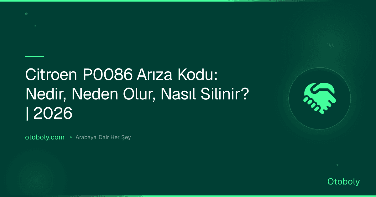 Citroen P0086 Arıza Kodu: Nedir, Neden Olur, Nasıl Silinir? | 2026