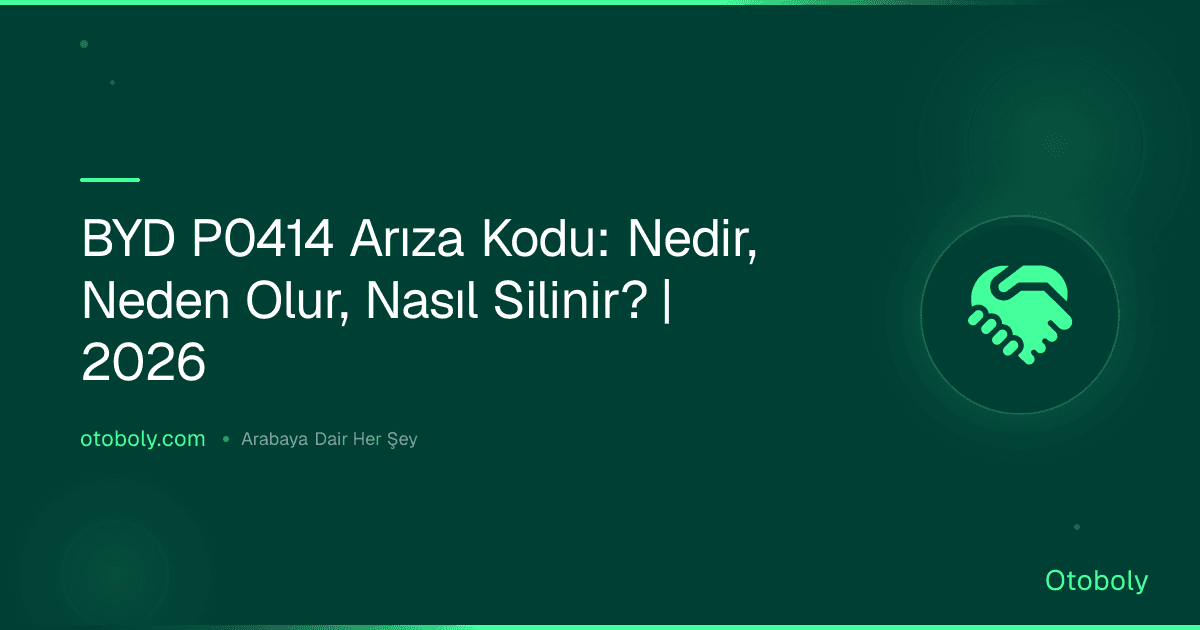 BYD P0414 Arıza Kodu: Nedir, Neden Olur, Nasıl Silinir? | 2026