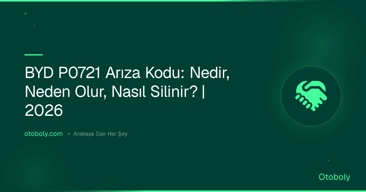 BYD P0721 Arıza Kodu: Nedir, Neden Olur, Nasıl Silinir? | 2026