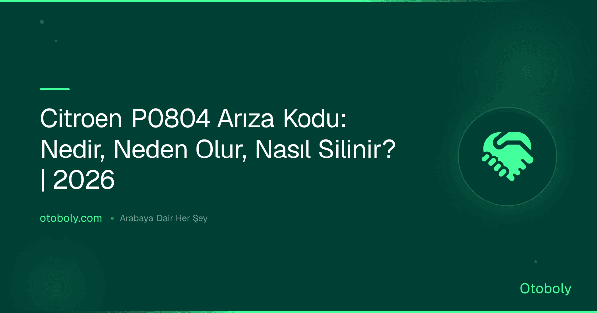 Citroen P0804 Arıza Kodu: Nedir, Neden Olur, Nasıl Silinir? | 2026