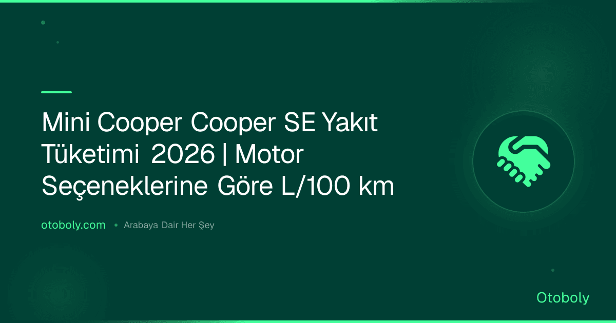 Mini Cooper Cooper SE Yakıt Tüketimi 2026 | Motor Seçeneklerine Göre L/100 km