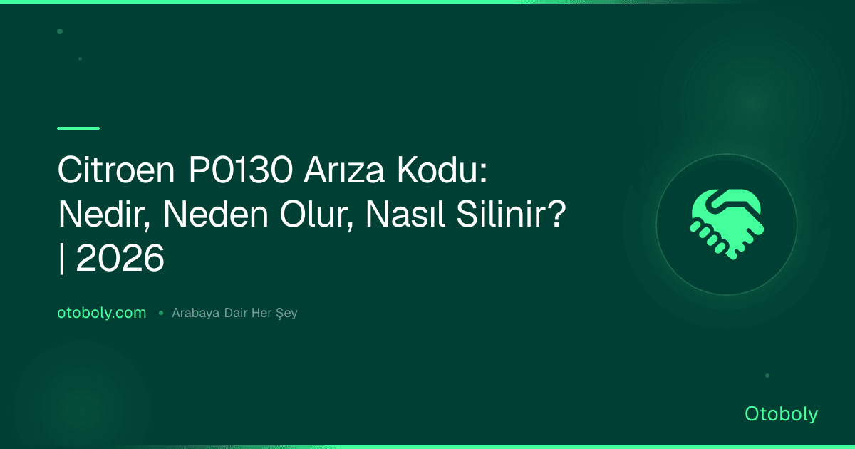 Citroen P0130 Arıza Kodu: Nedir, Neden Olur, Nasıl Silinir? | 2026