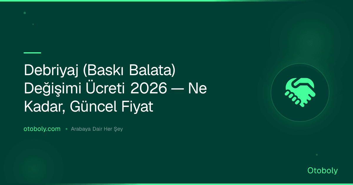 Debriyaj (Baskı Balata) Değişimi Ücreti 2026 — Ne Kadar, Güncel Fiyat