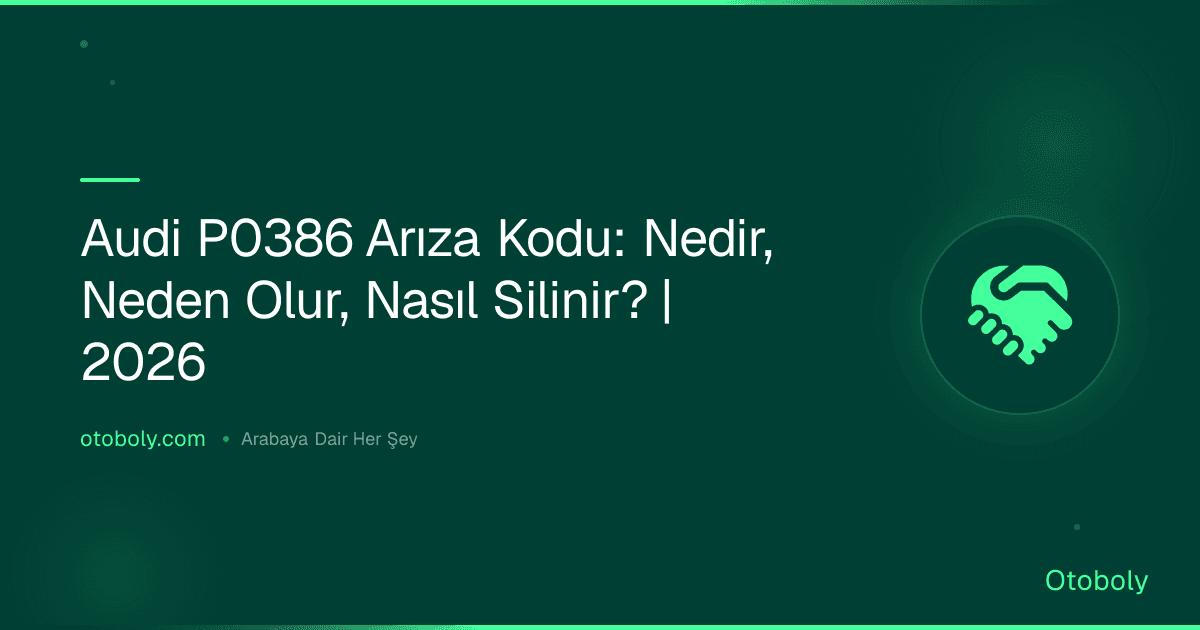 Audi P0386 Arıza Kodu: Nedir, Neden Olur, Nasıl Silinir? | 2026