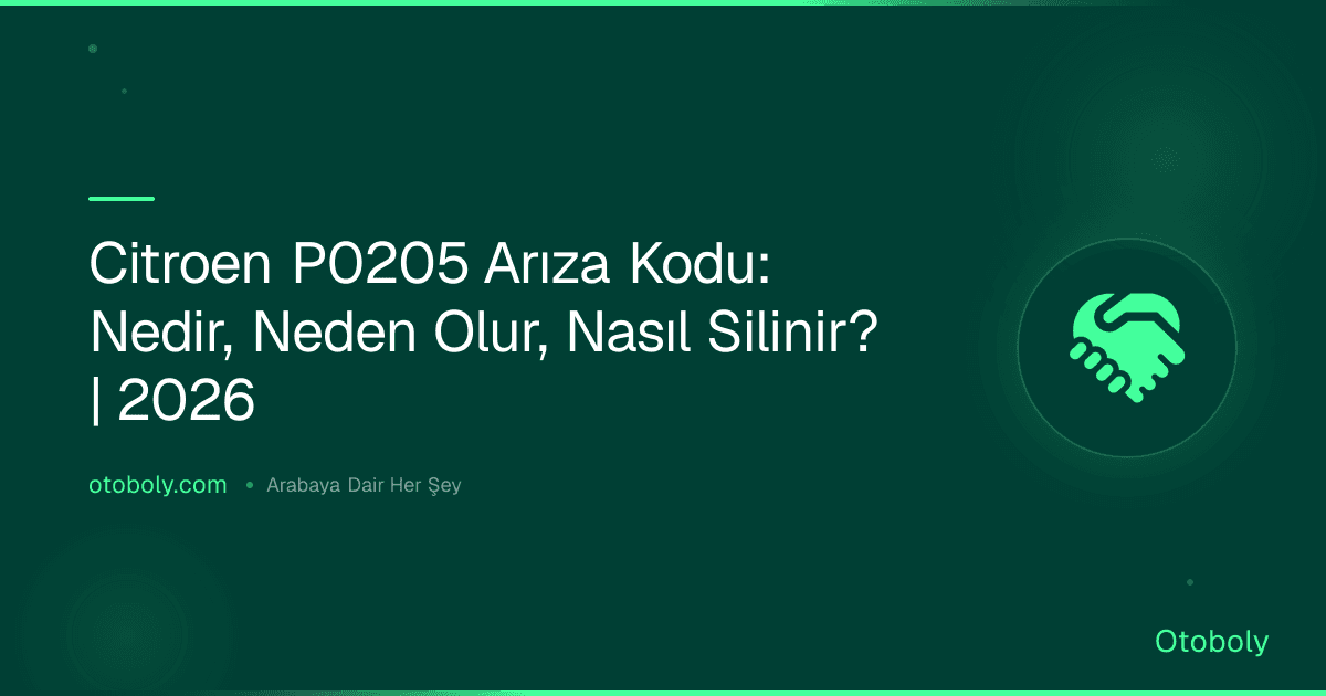 Citroen P0205 Arıza Kodu: Nedir, Neden Olur, Nasıl Silinir? | 2026