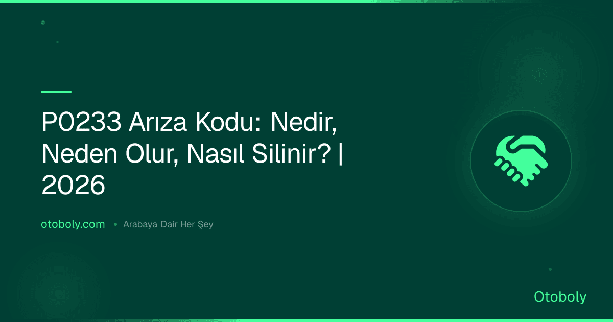 P0233 Arıza Kodu: Nedir, Neden Olur, Nasıl Silinir? | 2026