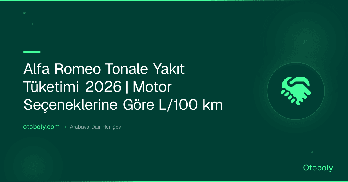 Alfa Romeo Tonale Yakıt Tüketimi 2026 | Motor Seçeneklerine Göre L/100 km