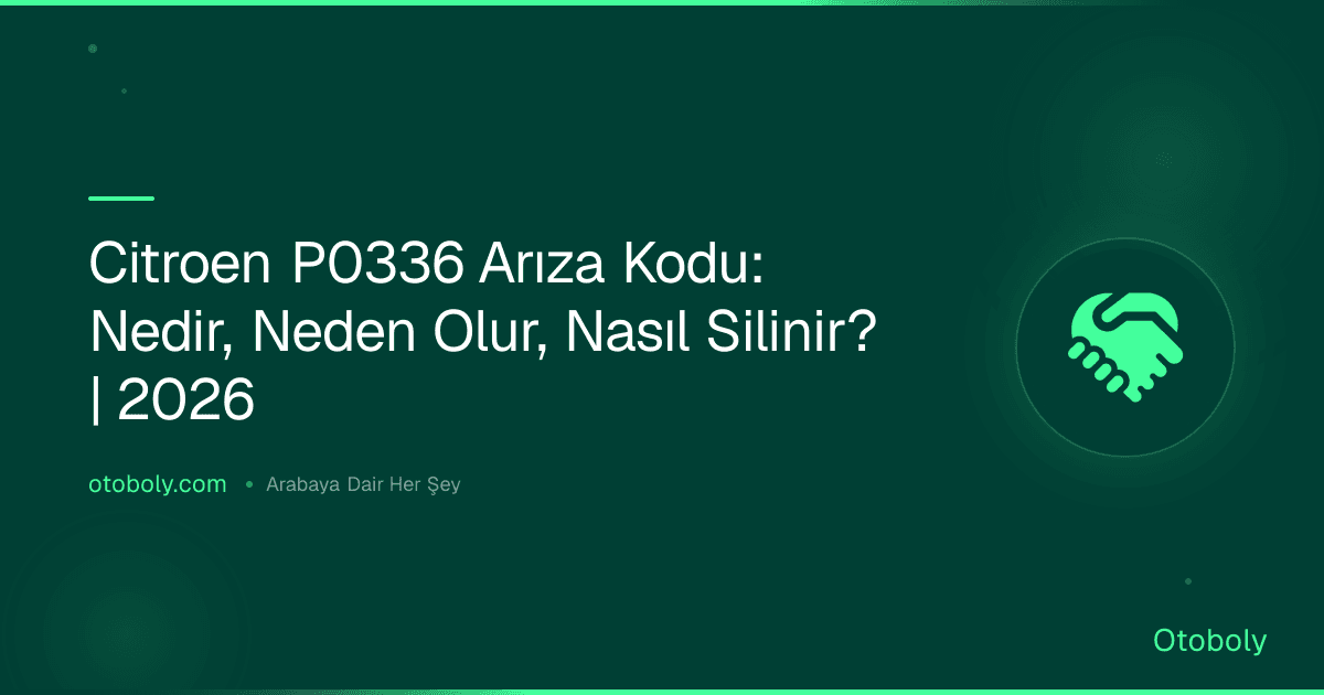 Citroen P0336 Arıza Kodu: Nedir, Neden Olur, Nasıl Silinir? | 2026