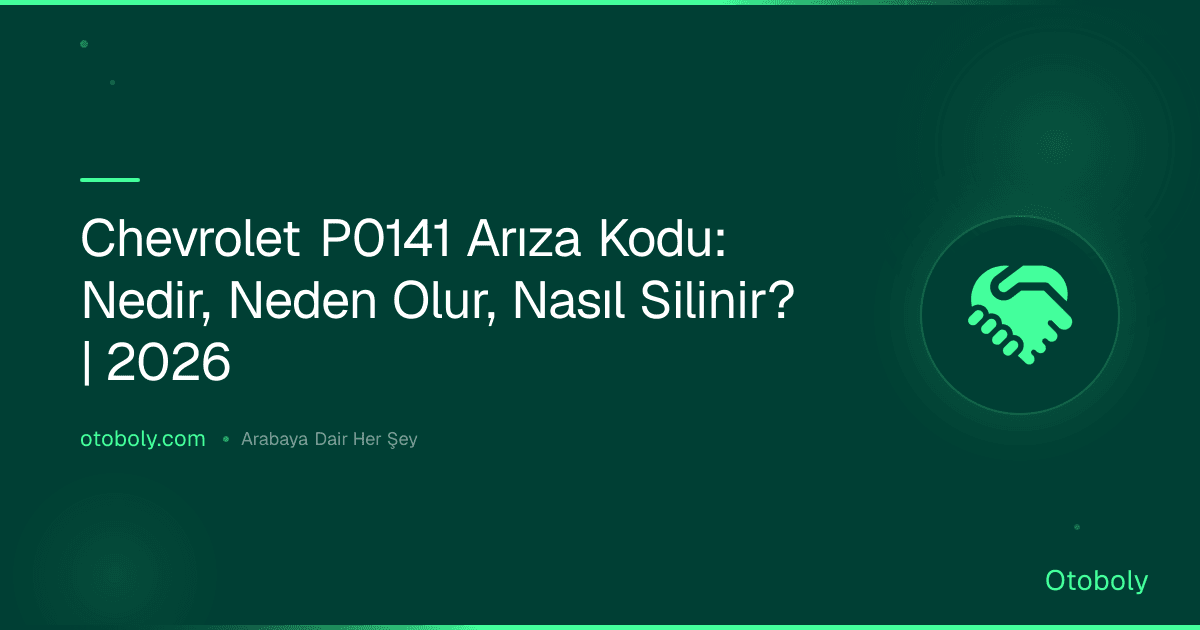 Chevrolet P0141 Arıza Kodu: Nedir, Neden Olur, Nasıl Silinir? | 2026