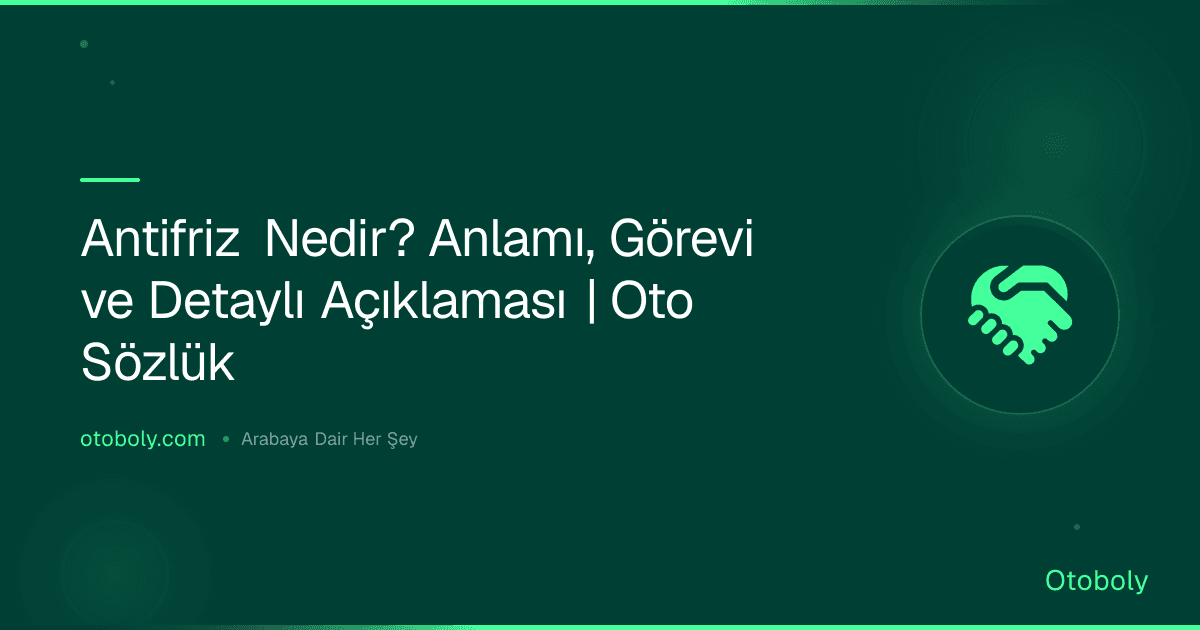 Antifriz Nedir? Anlamı, Görevi ve Detaylı Açıklaması | Oto Sözlük