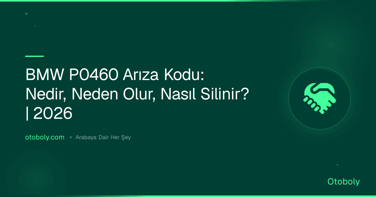 BMW P0460 Arıza Kodu: Nedir, Neden Olur, Nasıl Silinir? | 2026
