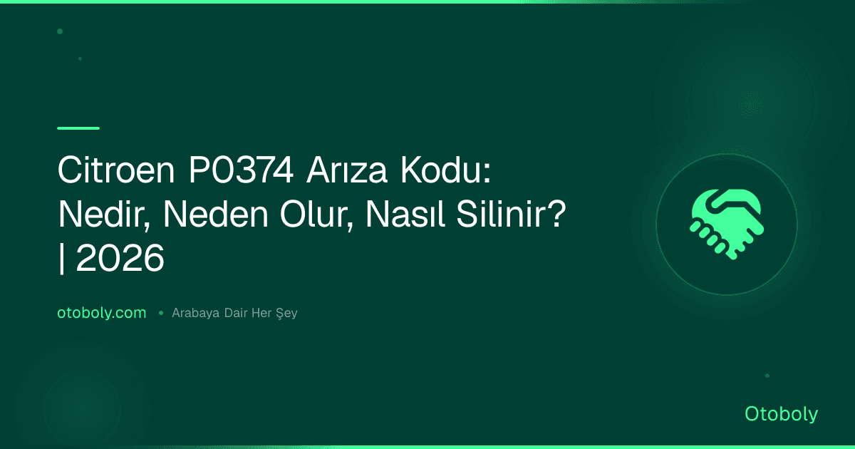 Citroen P0374 Arıza Kodu: Nedir, Neden Olur, Nasıl Silinir? | 2026