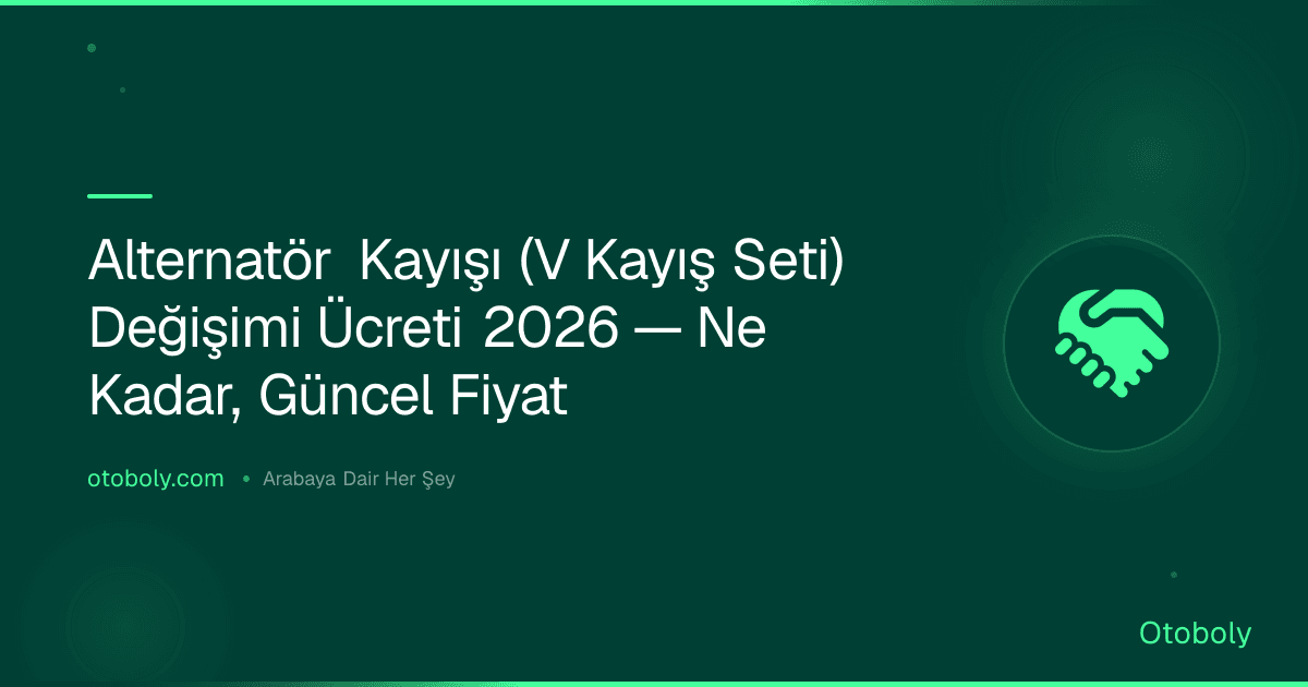 Alternatör Kayışı (V Kayış Seti) Değişimi Ücreti 2026 — Ne Kadar, Güncel Fiyat
