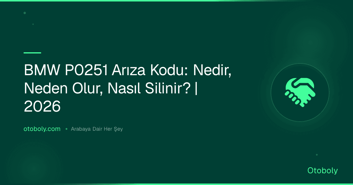 BMW P0251 Arıza Kodu: Nedir, Neden Olur, Nasıl Silinir? | 2026