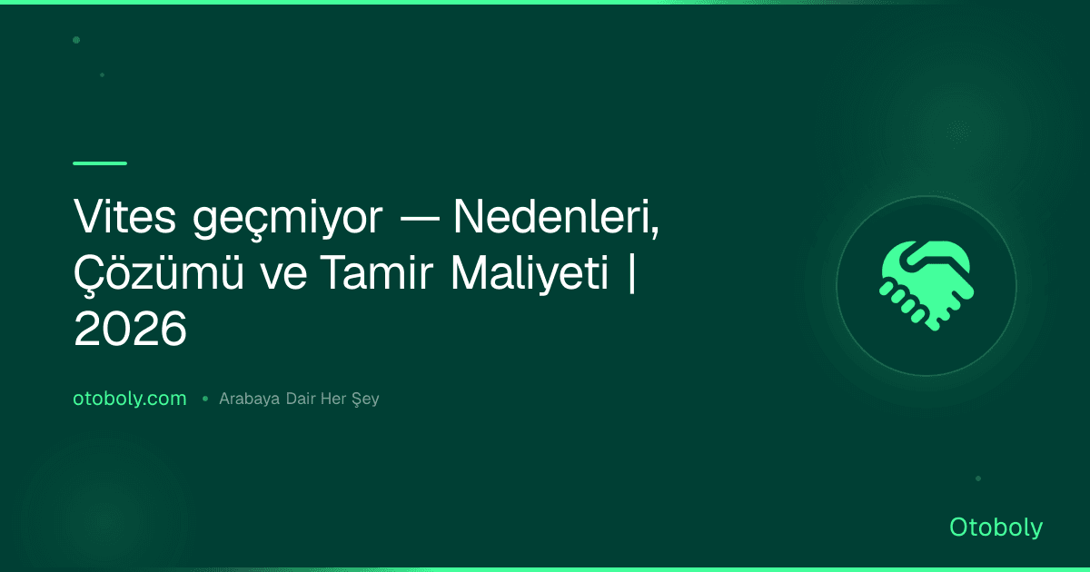 Vites geçmiyor — Nedenleri, Çözümü ve Tamir Maliyeti | 2026