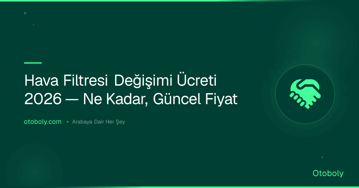 Hava Filtresi Değişimi Ücreti 2026 — Ne Kadar, Güncel Fiyat