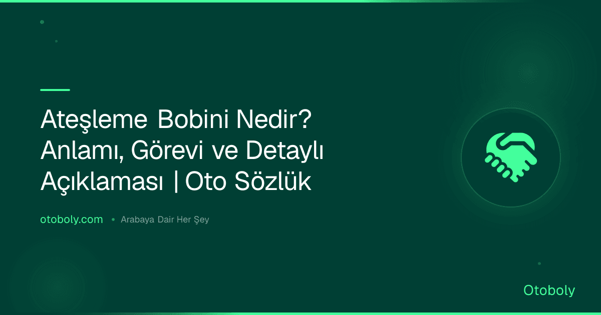 Ateşleme Bobini Nedir? Anlamı, Görevi ve Detaylı Açıklaması | Oto Sözlük