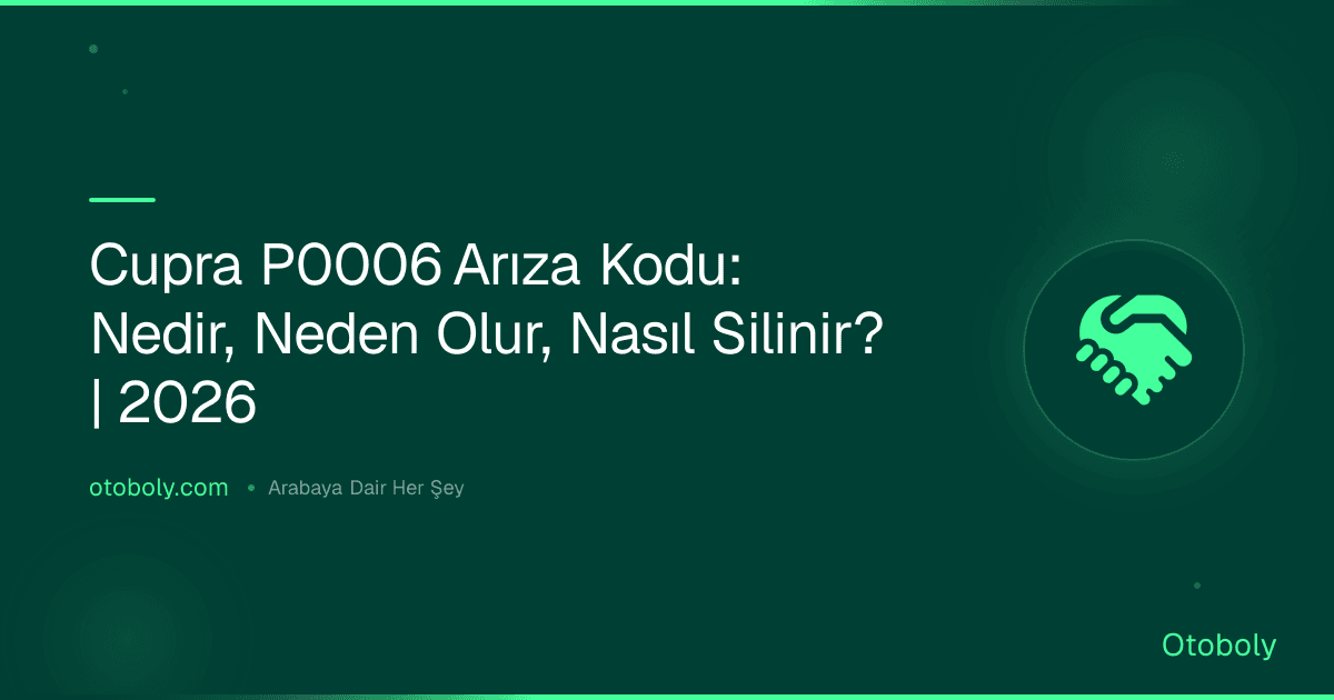 Cupra P0006 Arıza Kodu: Nedir, Neden Olur, Nasıl Silinir? | 2026