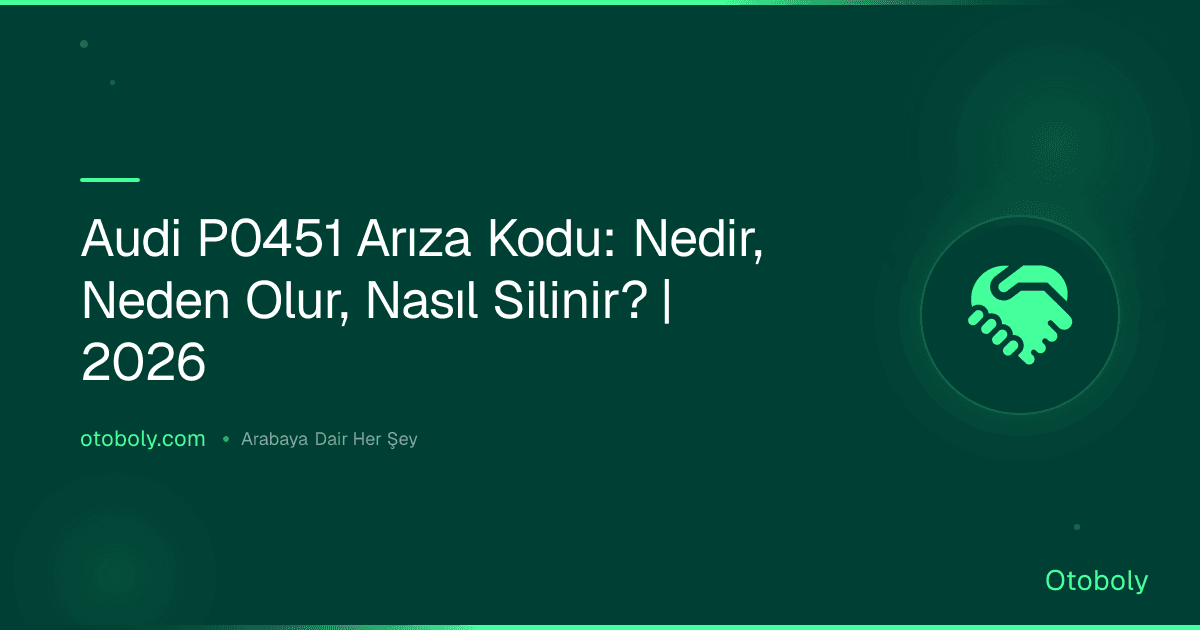 Audi P0451 Arıza Kodu: Nedir, Neden Olur, Nasıl Silinir? | 2026