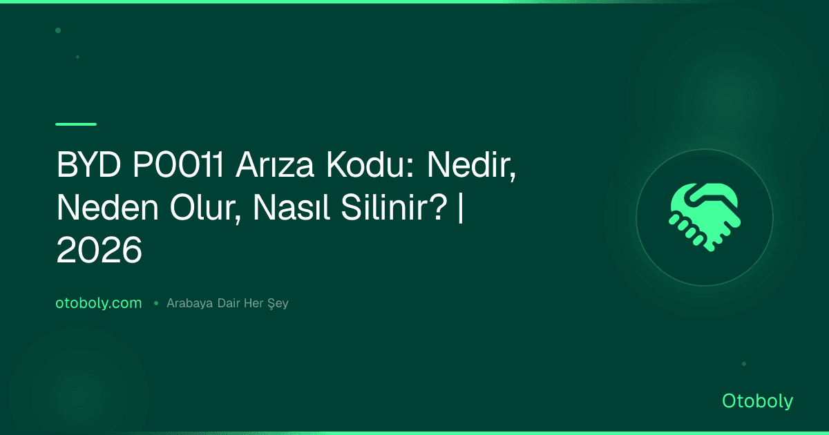 BYD P0011 Arıza Kodu: Nedir, Neden Olur, Nasıl Silinir? | 2026