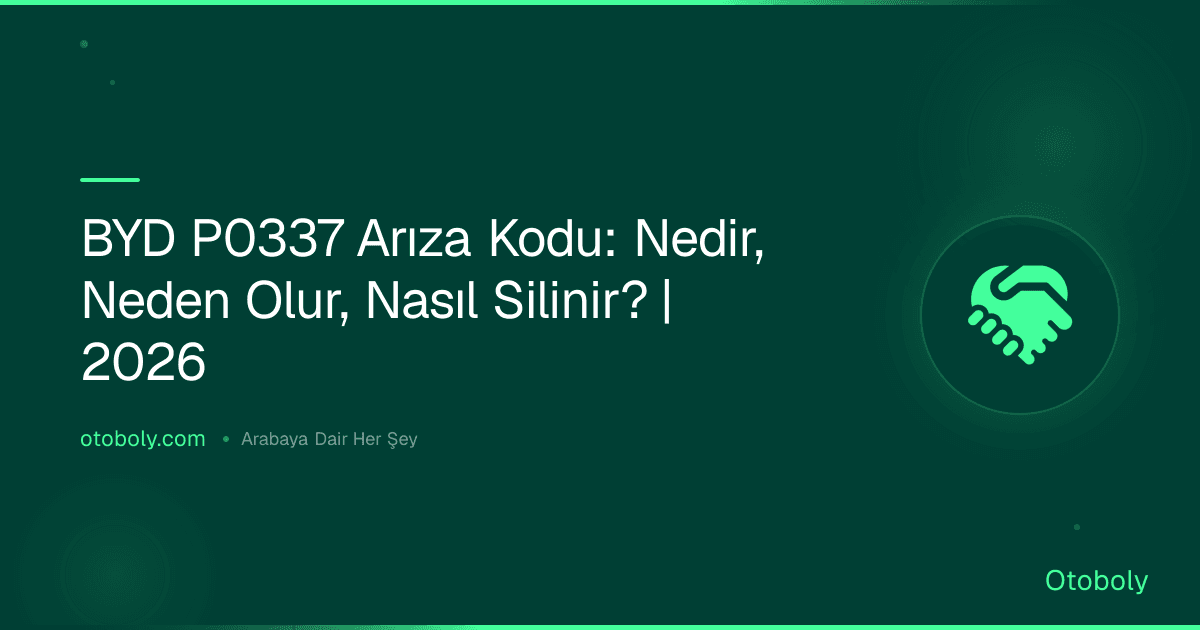 BYD P0337 Arıza Kodu: Nedir, Neden Olur, Nasıl Silinir? | 2026
