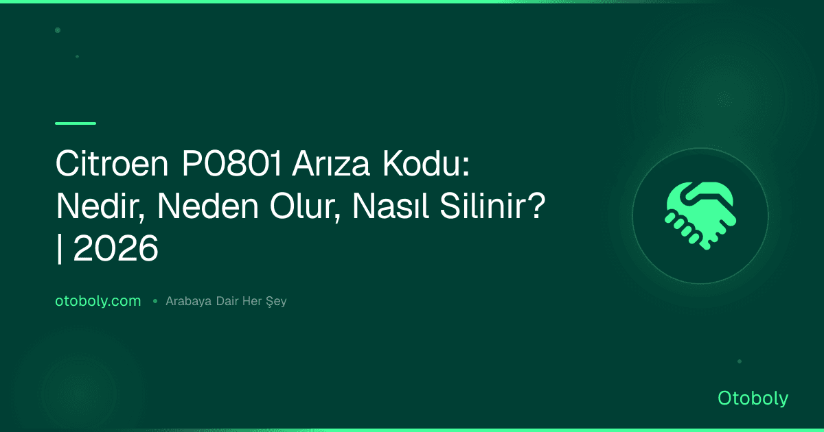 Citroen P0801 Arıza Kodu: Nedir, Neden Olur, Nasıl Silinir? | 2026