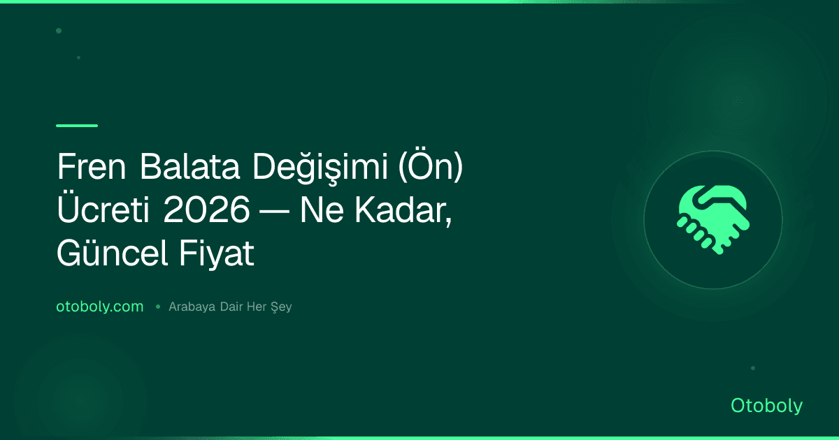 Fren Balata Değişimi (Ön) Ücreti 2026 — Ne Kadar, Güncel Fiyat