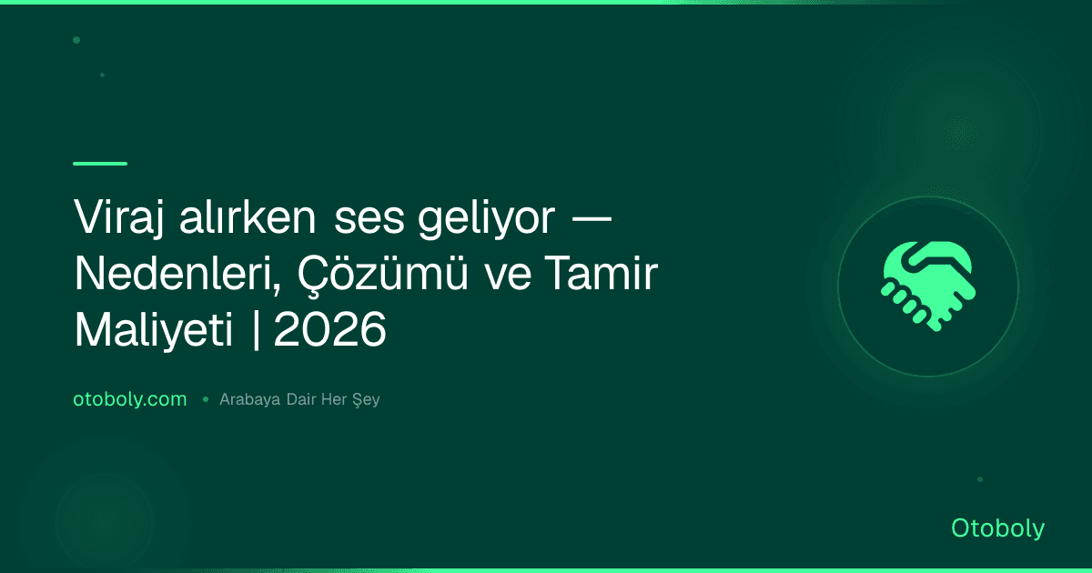 Viraj alırken ses geliyor — Nedenleri, Çözümü ve Tamir Maliyeti | 2026