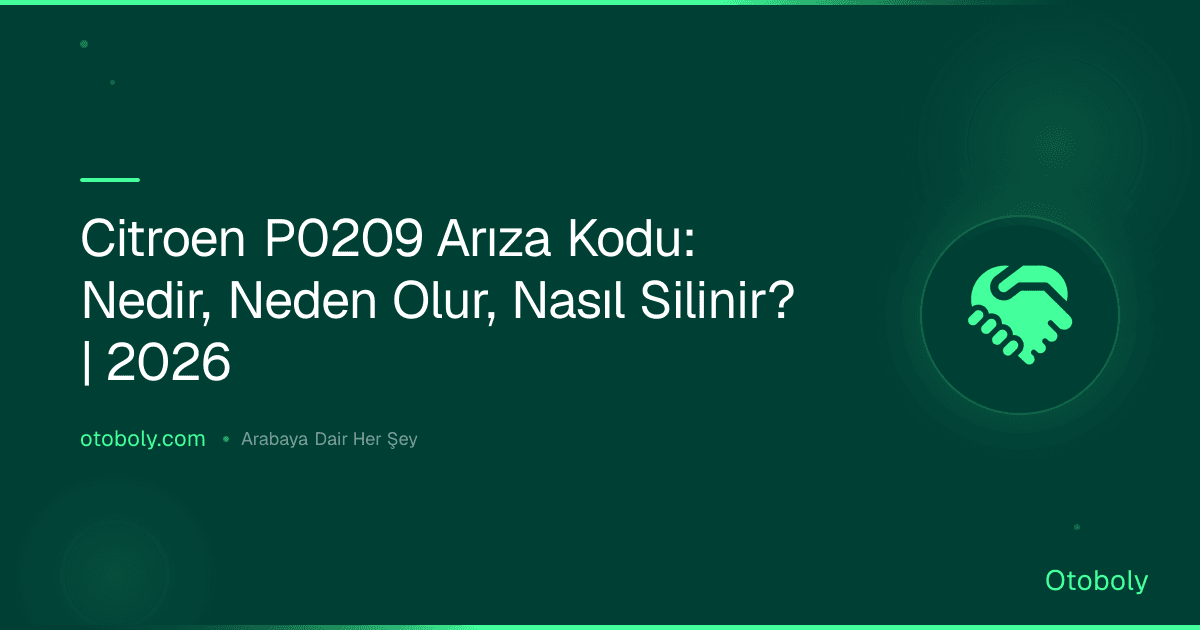 Citroen P0209 Arıza Kodu: Nedir, Neden Olur, Nasıl Silinir? | 2026