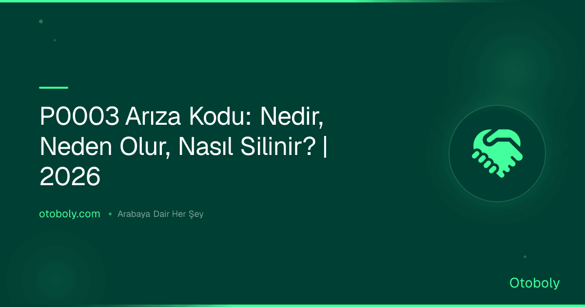 P0003 Arıza Kodu: Nedir, Neden Olur, Nasıl Silinir? | 2026