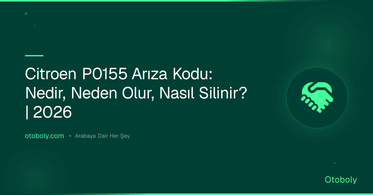 Citroen P0155 Arıza Kodu: Nedir, Neden Olur, Nasıl Silinir? | 2026