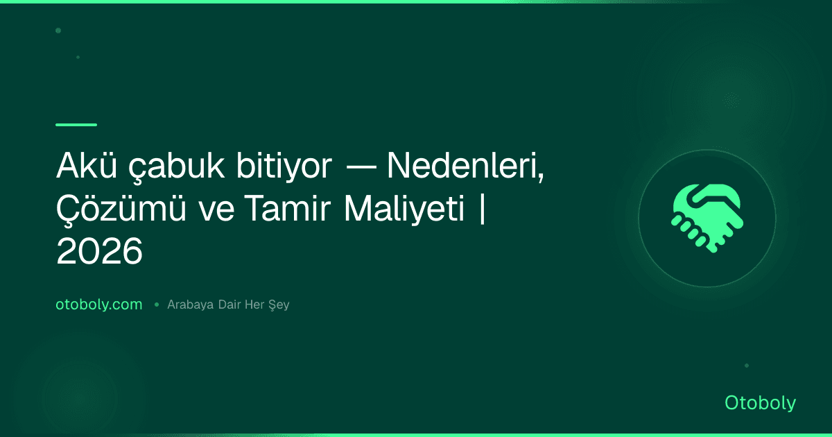 Akü çabuk bitiyor — Nedenleri, Çözümü ve Tamir Maliyeti | 2026